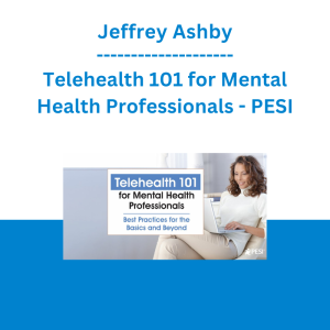 Jeffrey Ashby - Telehealth 101 for Mental Health Professionals: Best Practices for the Basics and Beyond - PESI