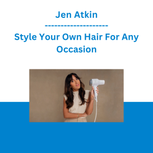 Jen Atkin - Style Your Own Hair For Any Occasion