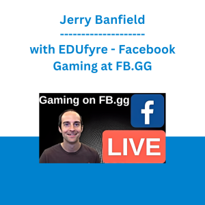 Jerry Banfield with EDUfyre - Facebook Gaming at FB.GG