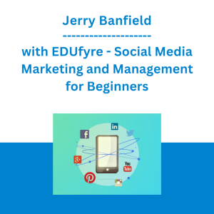 Jerry Banfield with EDUfyre - Social Media Marketing and Management for Beginners