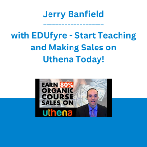 Jerry Banfield with EDUfyre - Start Teaching and Making Sales on Uthena Today!
