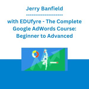 Jerry Banfield with EDUfyre - The Complete Google AdWords Course: Beginner to Advanced