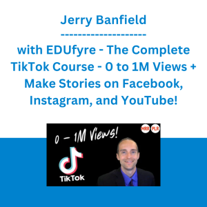 Jerry Banfield with EDUfyre - The Complete TikTok Course - 0 to 1M Views + Make Stories on Facebook, Instagram, and YouTube!