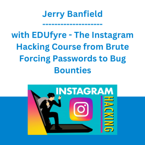 Jerry Banfield with EDUfyre - The Instagram Hacking Course from Brute Forcing Passwords to Bug Bounties