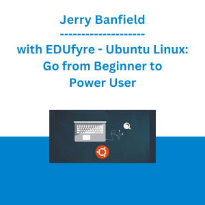 Jerry Banfield with EDUfyre - Ubuntu Linux: Go from Beginner to Power User