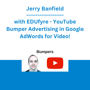 Jerry Banfield with EDUfyre - YouTube Bumper Advertising in Google AdWords for Video!