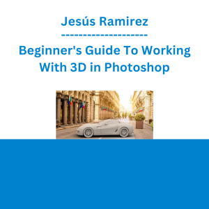 Jesús Ramirez - Beginner's Guide To Working With 3D in Photoshop