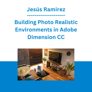 Jesús Ramirez - Building Photo Realistic Environments in Adobe Dimension CC