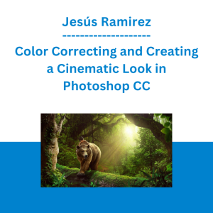 Jesús Ramirez - Color Correcting and Creating a Cinematic Look in Photoshop CC