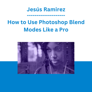 Jesús Ramirez - How to Use Photoshop Blend Modes Like a Pro