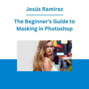 Jesús Ramirez - The Beginner's Guide to Masking in Photoshop