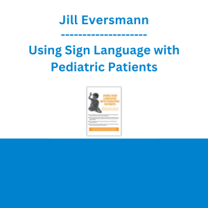 Jill Eversmann - Using Sign Language with Pediatric Patients: 100 Signs for Easy, Effective Communication in Therapy