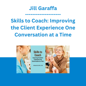Jill Garaffa - Skills to Coach: Improving the Client Experience One Conversation at a Time