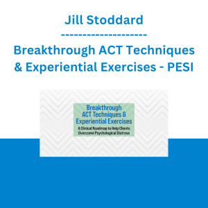 Jill Stoddard - Breakthrough ACT Techniques & Experiential Exercises: A Clinical Roadmap to Help Clients Overcome Psychological Distress - PESI