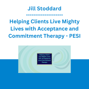 Jill Stoddard - Helping Clients Live Mighty Lives with Acceptance and Commitment Therapy - PESI
