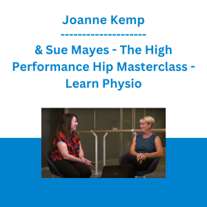 Joanne Kemp & Sue Mayes - The High Performance Hip Masterclass  - Learn Physio