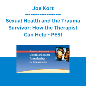 Joe Kort - Sexual Health and the Trauma Survivor: How the Therapist Can Help - PESI