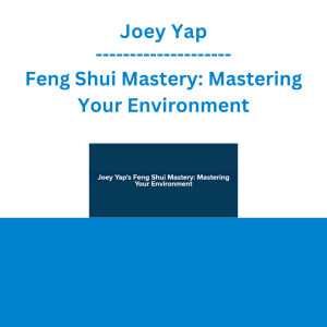 Joey Yap - Feng Shui Mastery: Mastering Your Environment