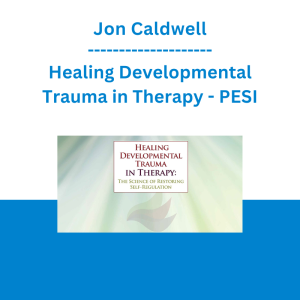Jon Caldwell - Healing Developmental Trauma in Therapy: The Science of Restoring Self-Regulation - PESI