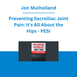 Jon Mulholland - Preventing Sacroiliac Joint Pain: It's All About the Hips - PESI