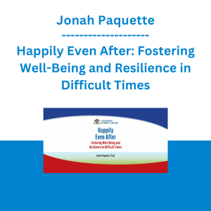 Jonah Paquette - Happily Even After: Fostering Well-Being and Resilience in Difficult Times