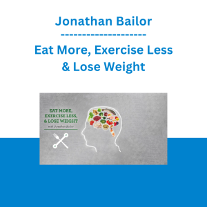 Jonathan Bailor - Eat More, Exercise Less & Lose Weight