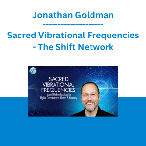 Jonathan Goldman - Sacred Vibrational Frequencies - The Shift Network