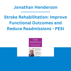 Jonathan Henderson - Stroke Rehabilitation: Improve Functional Outcomes and Reduce Readmissions - PESI