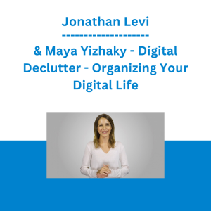 Jonathan Levi & Maya Yizhaky - Digital Declutter - Organizing Your Digital Life