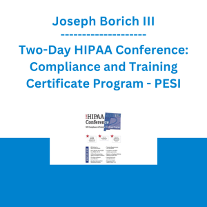 Joseph Borich III - Two-Day HIPAA Conference: Compliance and Training Certificate Program - PESI
