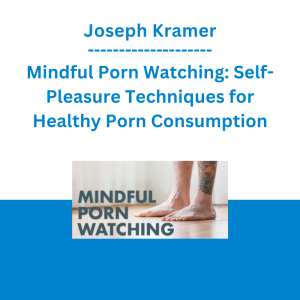 Joseph Kramer - Mindful Porn Watching: Self-Pleasure Techniques for Healthy Porn Consumption