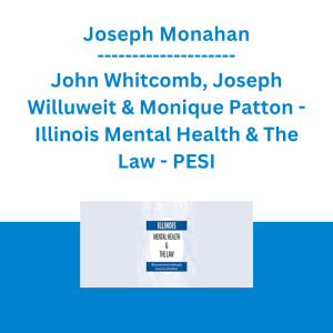 Joseph Monahan, John Whitcomb, Joseph Willuweit & Monique Patton - Illinois Mental Health & The Law - PESI