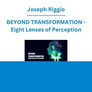Joseph Riggio - BEYOND TRANSFORMATION - Eight Lenses of Perception