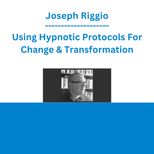 Joseph Riggio - Using Hypnotic Protocols For Change & Transformation