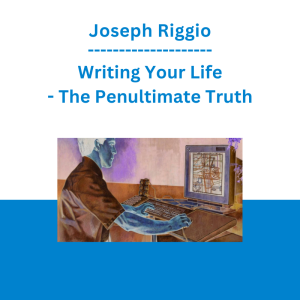 Joseph Riggio - Writing Your Life - The Penultimate Truth