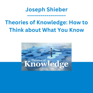 Joseph Shieber - Theories of Knowledge: How to Think about What You Know
