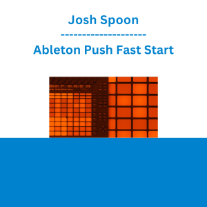 Josh Spoon - Ableton Push Fast Start