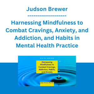 Judson Brewer - Harnessing Mindfulness to Combat Cravings, Anxiety, and Addiction, and Habits in Mental Health Practice