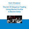 Kam Dhadwar - The Art Of Adaptive Trading Using Market Profile & Market Delta