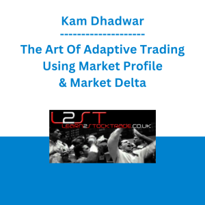 Kam Dhadwar - The Art Of Adaptive Trading Using Market Profile & Market Delta