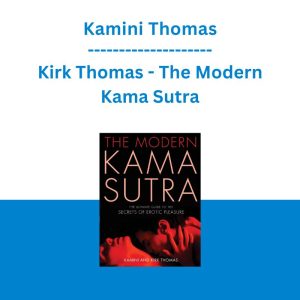 Kamini Thomas, Kirk Thomas - The Modern Kama Sutra: The Ultimate Guide to the Secrets of Erotic Pleasure