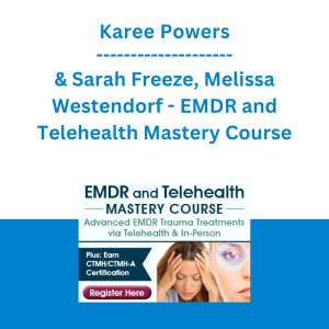 Karee Powers & Sarah Freeze, Melissa Westendorf - EMDR and Telehealth Mastery Course Advanced EMDR Trauma Treatments via Telehealth & In-Person