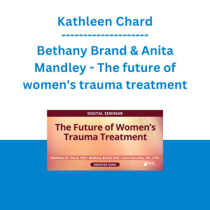 Kathleen Chard, Bethany Brand & Anita Mandley - The future of women's trauma treatment