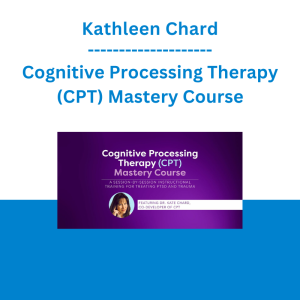 Kathleen Chard - Cognitive Processing Therapy (CPT) Mastery Course: A Session-by-Session Instructional Training for Treating PTSD and Trauma