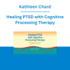 Kathleen Chard - Healing PTSD with Cognitive Processing Therapy: Challenging the Exposure Approach to Trauma