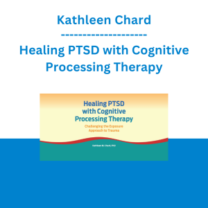 Kathleen Chard - Healing PTSD with Cognitive Processing Therapy: Challenging the Exposure Approach to Trauma
