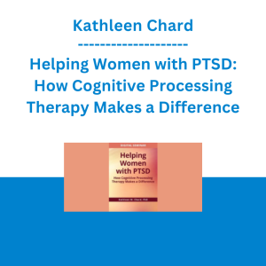 Kathleen Chard - Helping Women with PTSD: How Cognitive Processing Therapy Makes a Difference