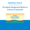Kathleen Chard - The Most Dangerous Myths in Trauma Treatment