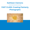 Kathleen Clemons - FAST CLASS: Creating Painterly Photographs
