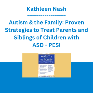 Kathleen Nash - Autism & the Family: Proven Strategies to Treat Parents and Siblings of Children with ASD - PESI